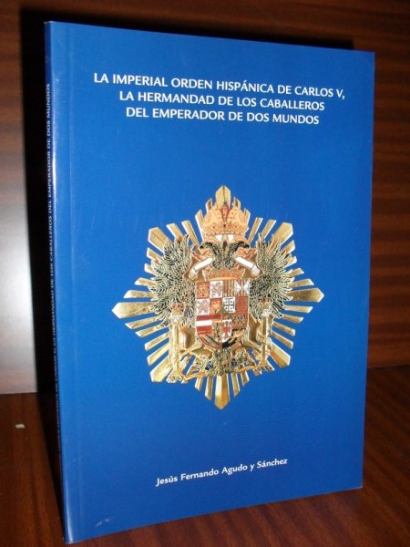 LA IMPERIAL ORDEN HISPNICA DE CARLOS V, LA HERMANDAD DE LOS CABALLEROS DEL EMPERADOR DE DOS MUNDOS